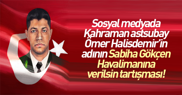 Şehit Ömer Halisdemir'in adı havalimanına verilmeli mi?