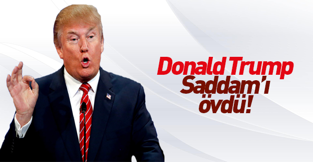 Trump’tan Saddam’a övgü