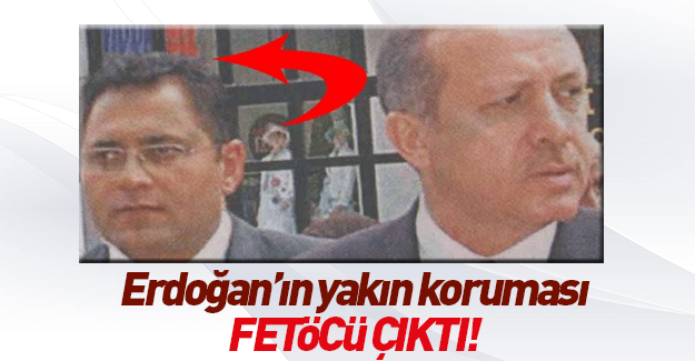 Erdoğan'ın yakın koruması da FETÖ'cü çıktı