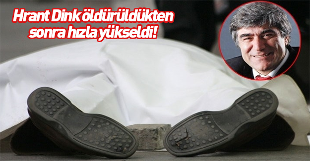 Hrant Dink öldürüldükten sonra bu hain hızla yükseldi