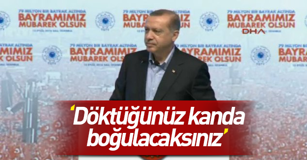Cumhurbaşkanı Erdoğan: Döktükleri kanda boğacağız