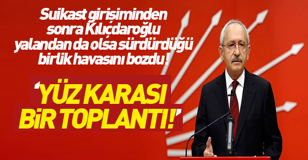Kılıçdaroğlu: Tam bir yüz karası toplantıdır bu