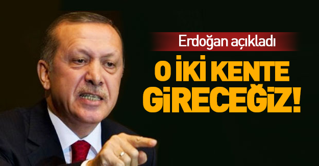Erdoğan'dan flaş sözler: 'Oraya da gireceğiz...!