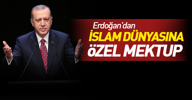 Erdoğan'dan İslam dünyasına özel mektup!