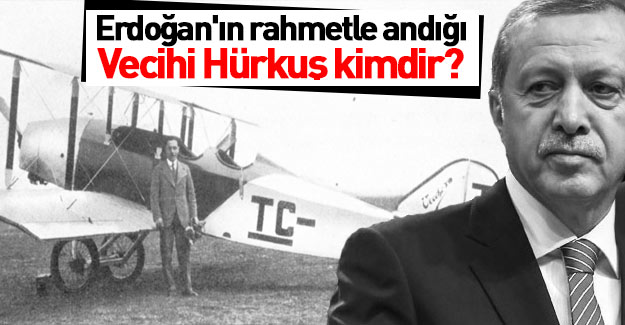 Erdoğan'ın rahmetle andığı Vecihi Hürkuş kimdir?