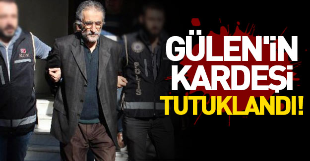 FETÖ elebaşı Gülen'in kardeşi tutuklandı