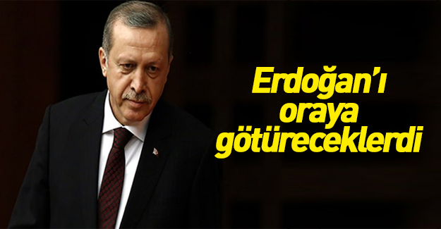 Gizli tanık: Erdoğan'ı oraya götüreceklerdi