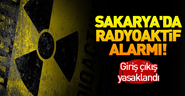 Sakarya'da radyoaktif madde paniği!