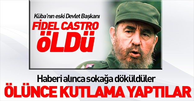 Fidel Castro'nun ölümünü kutladılar