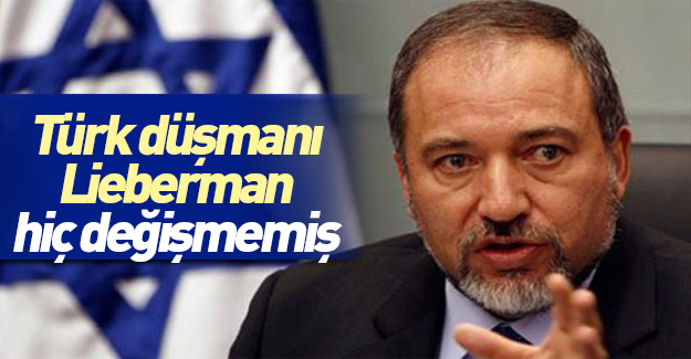 İsrail Savunma Bakanı Liberman'dan küstah Türkiye çıkışı