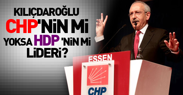 Kılıçdaroğlu HDP'nin mi lideri?