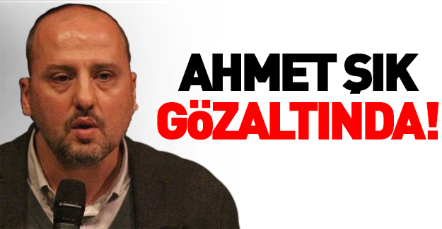 Ahmet Şık gözaltına alındı