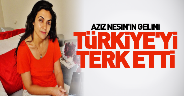 Aziz Nesin'in gelini Türkiye'yi terk etti