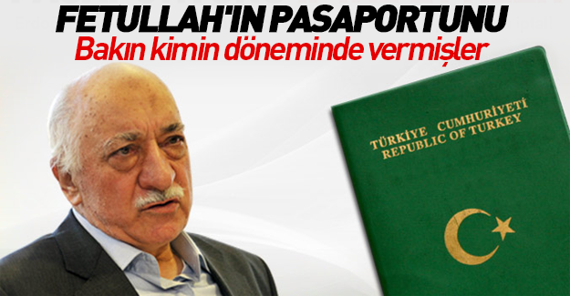 Gülen'in pasaportu onun iktidarında verilmiş!