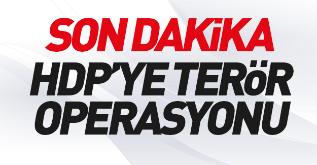 SON DAKİKA: HDP'ye terör operasyonu!