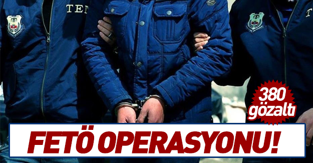 35 ilde FETÖ operasyonu! 380 gözaltı
