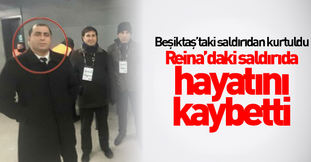 Beşiktaş saldırısından kurtuldu, Reina'da hayatını kaybetti