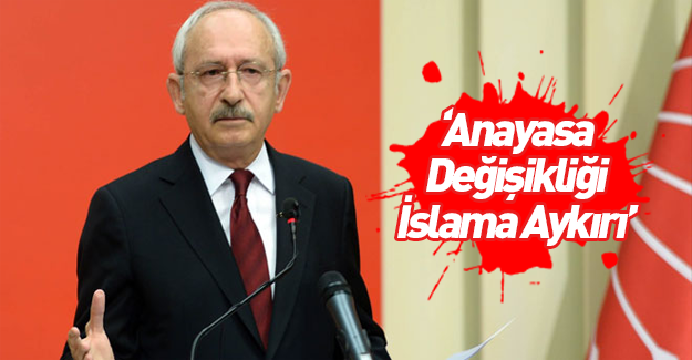Kemal Kılıçdaroğlu: Bu anayasa İslam'a aykırı
