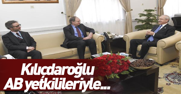 Kılıçdaroğlu AB yetkilileriyle biraraya geldi...