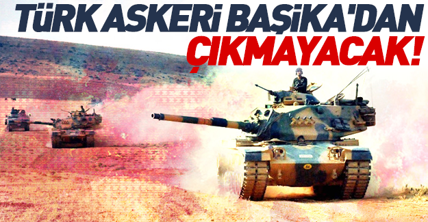 Türk askeri Başika'dan çıkmıyor
