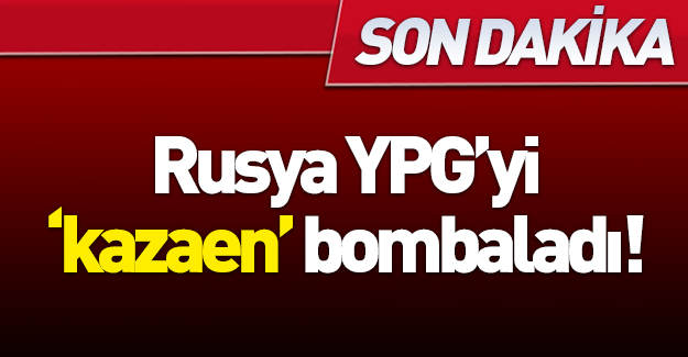 Rus savaş uçakları YPG'yi vurdu