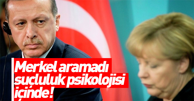Erdoğan: Merkel suçluluk psikolojisi içinde