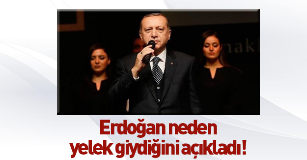 Erdoğan neden yelek giydiğini açıkladı.
