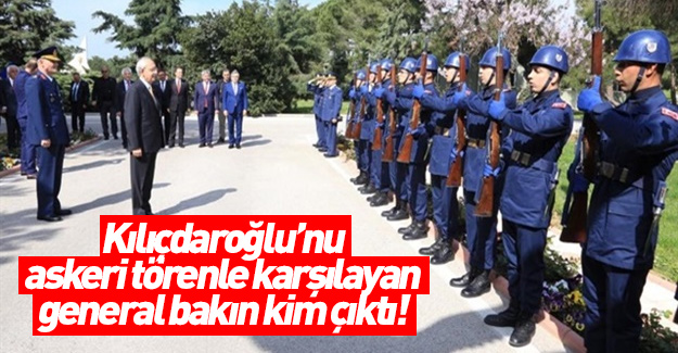 Kılıçdaroğlu'nu askeri törenle karşılayan general bakın kim çıktı