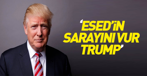 Trump'a çağrı! Esad'ın sarayını vurun