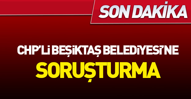 Beşiktaş Belediyesi'ne soruşturma