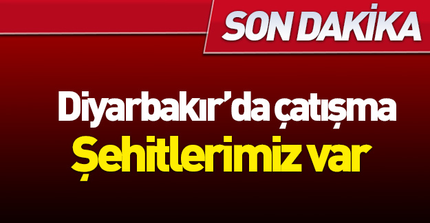 Diyarbakır'daki operasyonlarda şehitlerimiz var!