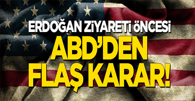 Erdoğan ziyareti öncesi ABD’den sürpriz karar!