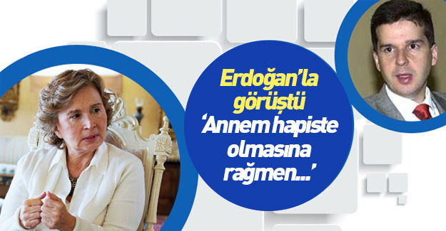 Erdoğan'la görüşen Ilıcak: Annem hapiste olmasına rağmen...