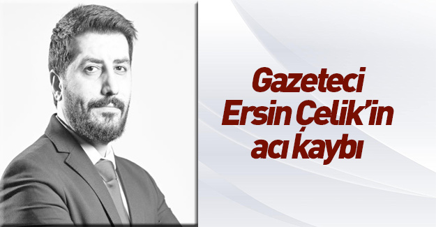 Gazeteci Ersin Çelik'in kızı hayatını kaybetti