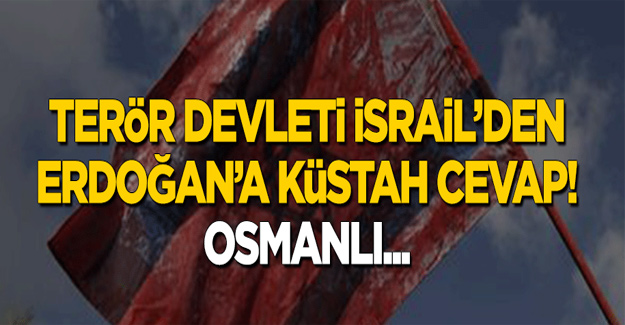 İsrail'den Erdoğan'a küstah cevap: Osmanlı...