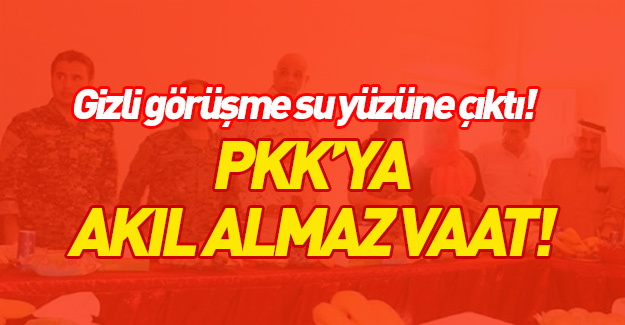 Gizli görüşme: PKK’ya akıl almaz sözler!