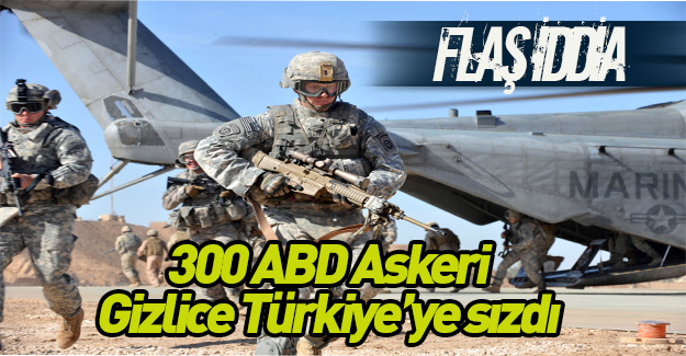300 ABD askeri gizlice Türkiye sızdı