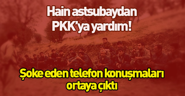 Hain astsubaydan PKK’ya yardım!