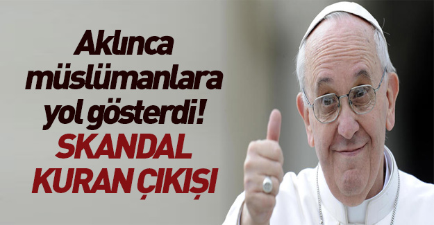Papa'dan skandal Kuran-ı Kerim çıkışı!