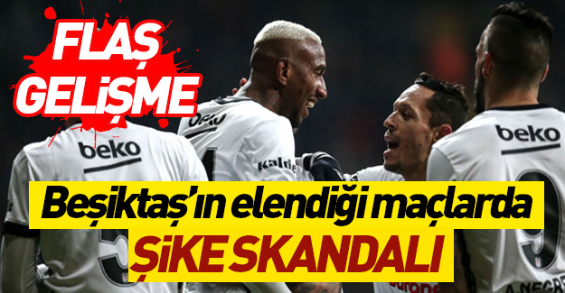 Beşiktaş'ın elendiği maçlarda şike skandalı