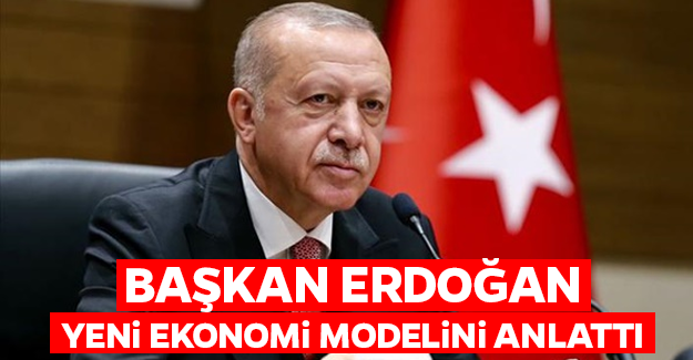 Başkan Erdoğan yeni ekonomi modelini anlattı