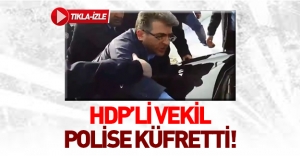 HDP'li vekil polise hakaret etti!