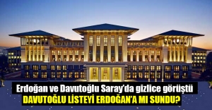 Saray'da gizli görüşme! Davutoğlu listeyi Erdoğan'a mı sundu?