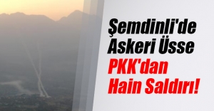Hakkari'nin Şemdinli ilçesinde Kamışlı Tepe üs bölgesine PKK saldırısı!