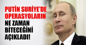 Putin Suriye'ye yönelik Rusya operasyonunun ne zaman biteceğini açıkladı!
