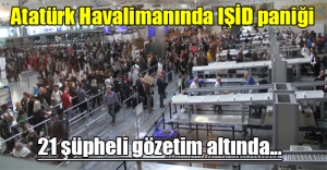 Atatürk Havalimanında IŞİD şüphesi! 21 Faslı gözetim altında