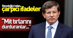 Başbakan Davutoğlu'dan çarpıcı ifadeler! ''Mit tırlarını durduranlar...''