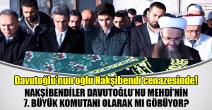 Başbakan Davutoğlu'nun oğlu Nakşibendi cenazesindeydi! Nakşibendiler Davutoğlu'nu Mehdi'nin yardımcısı olarak mı görüyor?