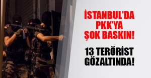 İstanbul'da PKK operasyonu! 13 terörist gözaltında