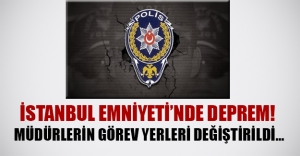 İstanbul emniyetinde deprem! Müdürlerin görev yerleri değiştirildi